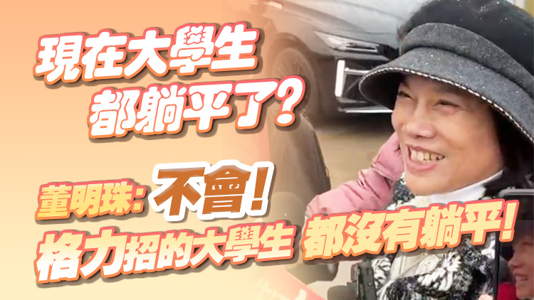 有片 | 現(xiàn)在大學(xué)生都躺平了？董明珠：不會(huì)！格力招的大學(xué)生都沒有躺平！