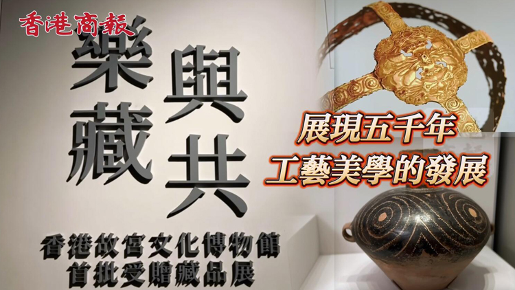 有片 | 香港故宮新展「樂藏與共」：展現(xiàn)五千年工藝美學的發(fā)展