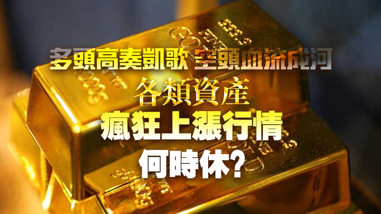 多頭高奏凱歌 空頭血流成河 各類資產(chǎn)瘋狂上漲何時(shí)休？