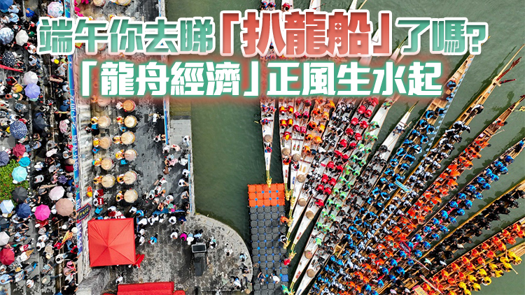 端午你去睇「扒龍船」了嗎？「龍舟經(jīng)濟(jì)」正風(fēng)生水起