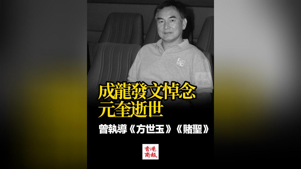 有片丨成龍發(fā)文悼念元奎逝世 曾執(zhí)導《方世玉》《賭聖》