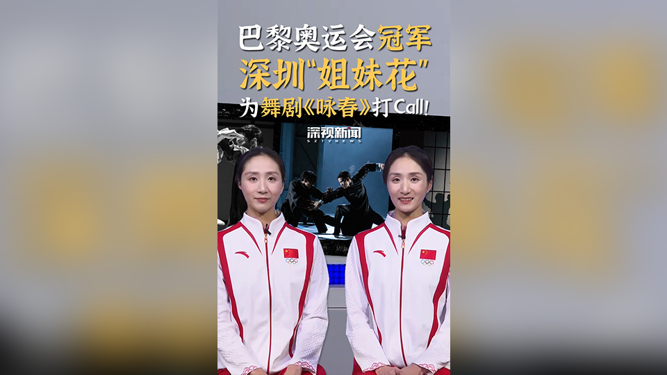 有片 | 巴黎奧運會冠軍深圳「姐妹花」為舞劇《詠春》打Call！