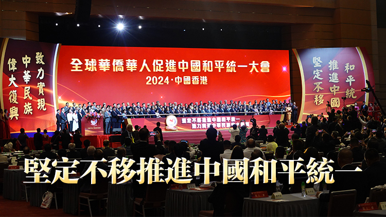全球華僑華人促進(jìn)中國(guó)和平統(tǒng)一大會(huì)在港圓滿舉行