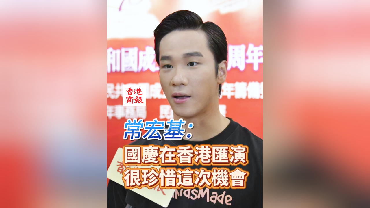 有片 | 常宏基：國慶在香港匯演 很珍惜這次機(jī)會(huì)