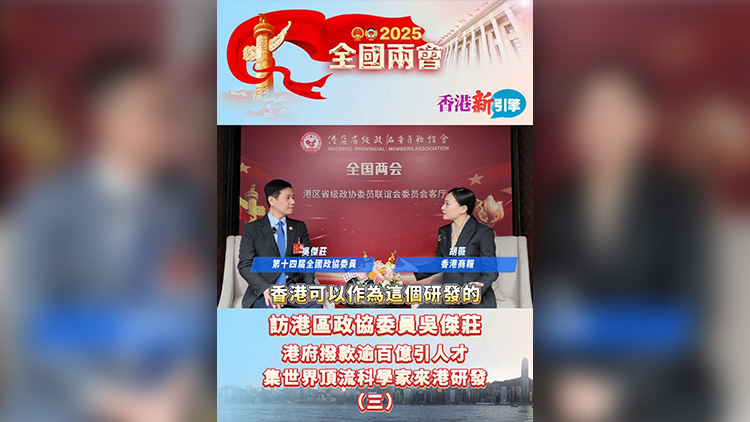 有片 | 【香港新引擎】訪港區(qū)政協(xié)委員吳傑莊：港府撥款逾百億引人才 集世界頂流科學(xué)家來(lái)港研發(fā)