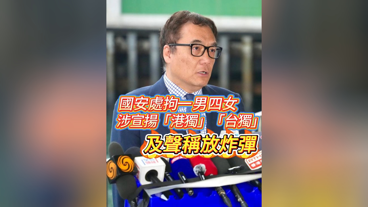 有片丨國安處拘一男四女 涉宣揚「港獨」「臺獨」及聲稱放炸彈