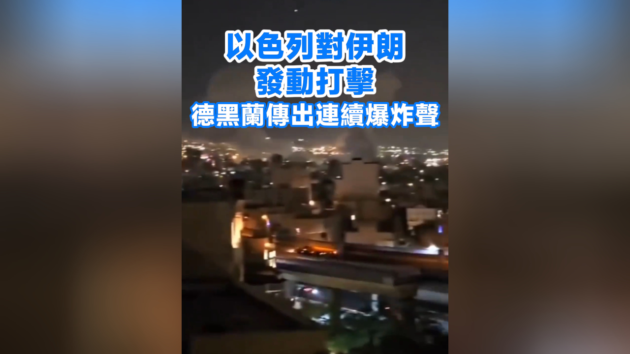 有片丨以色列對伊朗發(fā)動打擊 德黑蘭傳出連續(xù)爆炸聲