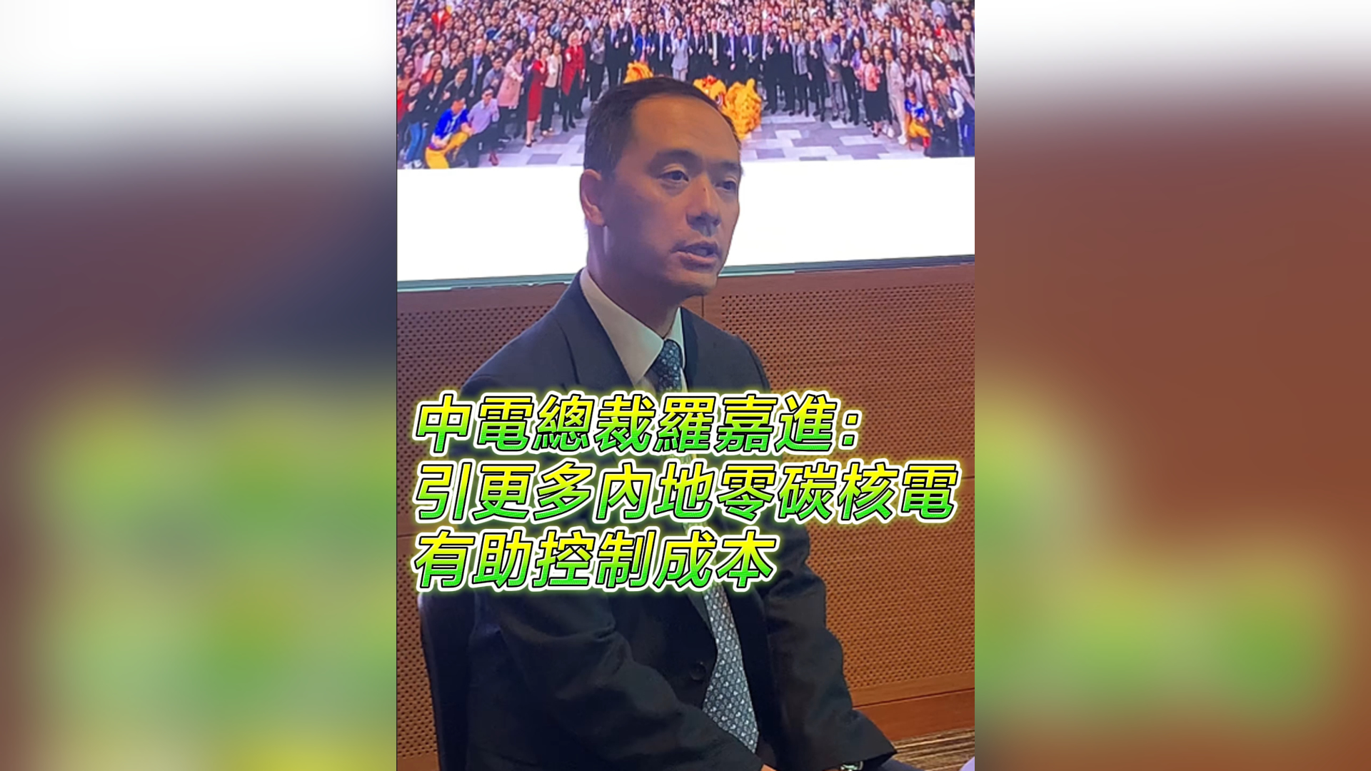 有片丨中電總裁羅嘉進：引更多內(nèi)地零碳核電 有助控制成本
