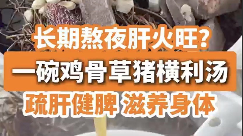 有片丨長期熬夜肝火旺？雞骨草豬橫利湯，幫你「滅火」又「加油」！ 