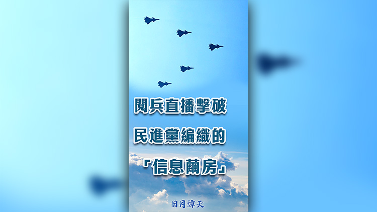 日月譚天 |  閱兵直播擊破民進(jìn)黨編織的「信息繭房」