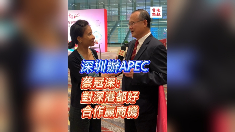 有片｜深圳辦APEC 蔡冠深：對深港都好 合作贏商機