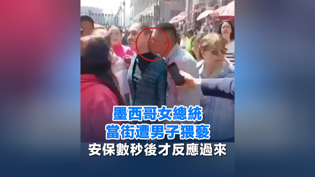 有片丨墨西哥女總統(tǒng)當(dāng)街遭男子猥褻 安保數(shù)秒後才反應(yīng)過來