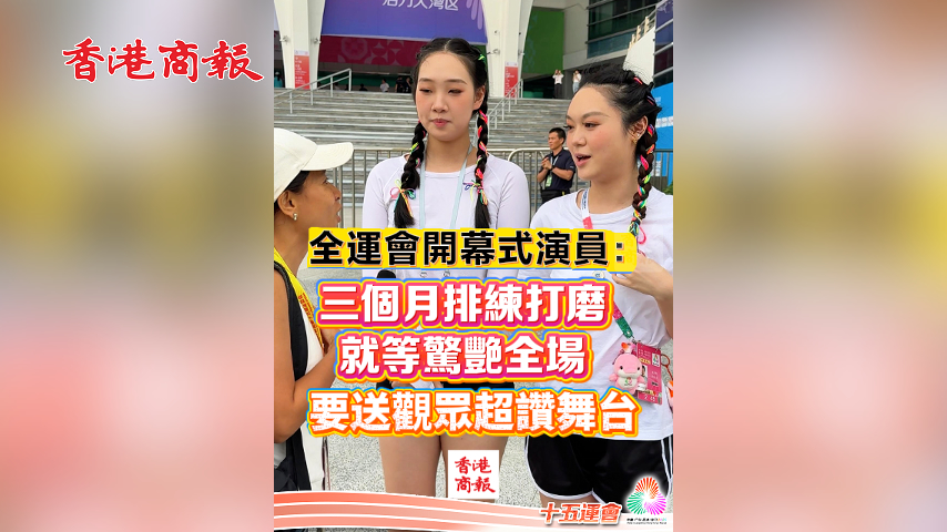 有片丨全運會開幕式演員：三個月排練打磨 就等驚艷全場 要送觀眾超讚舞臺