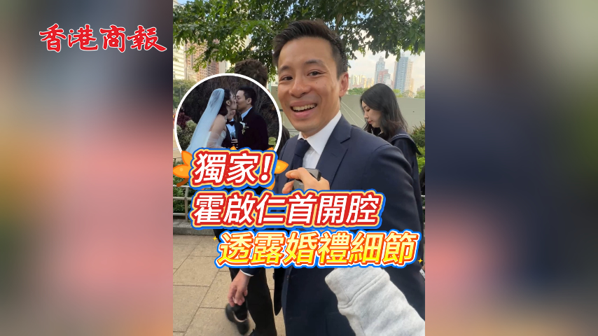 有片丨獨家！霍啟仁首開腔 透露婚禮細節(jié)