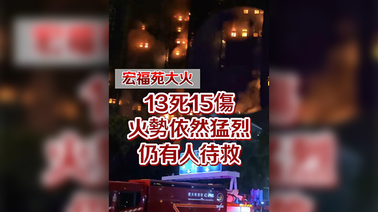 有片 | 【宏福苑大火】13死15傷 火勢依然猛烈 仍有人待救