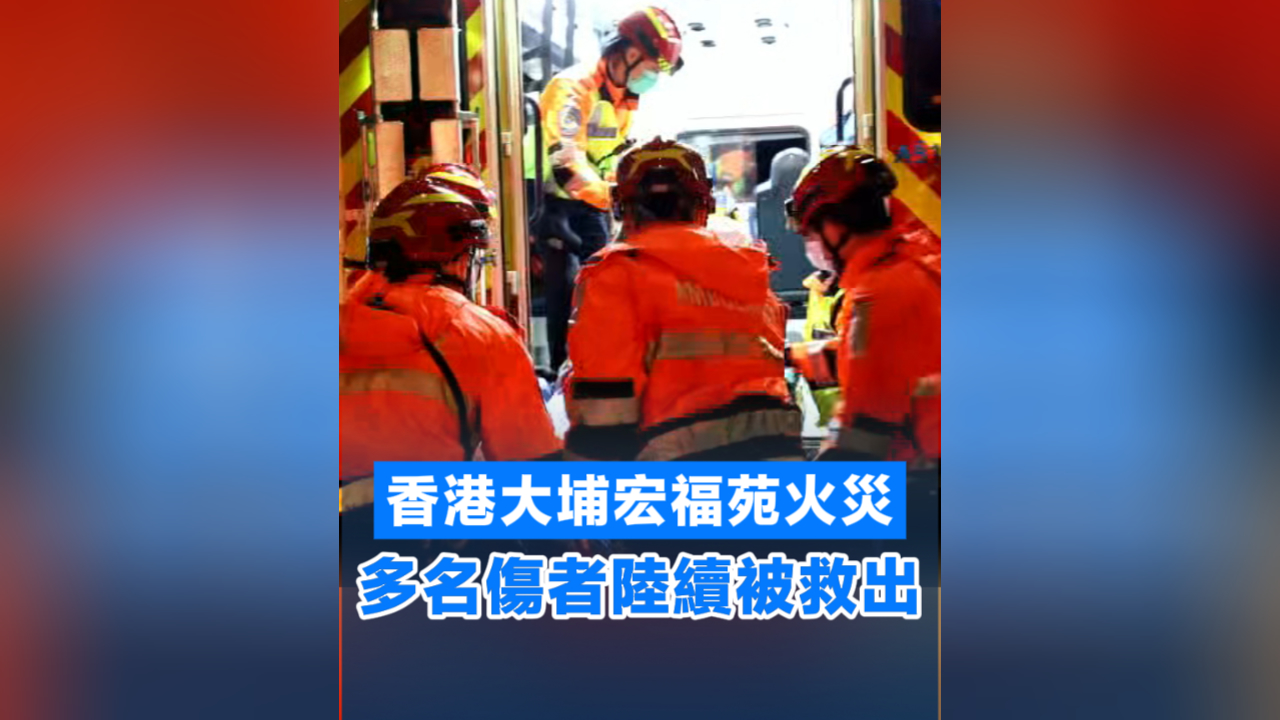 有片丨【宏福苑大火】香港大埔宏福苑火災(zāi) 多名傷者陸續(xù)被救出