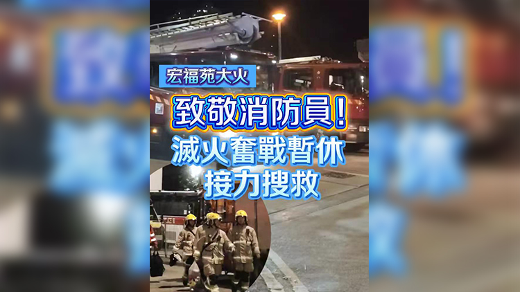 有片 | 【宏福苑大火】致敬消防員！滅火奮戰(zhàn)暫休 接力搜救