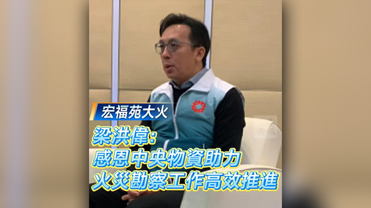 有片丨【宏福苑大火】梁洪偉：感恩中央物資助力 火災(zāi)勘察工作高效推進