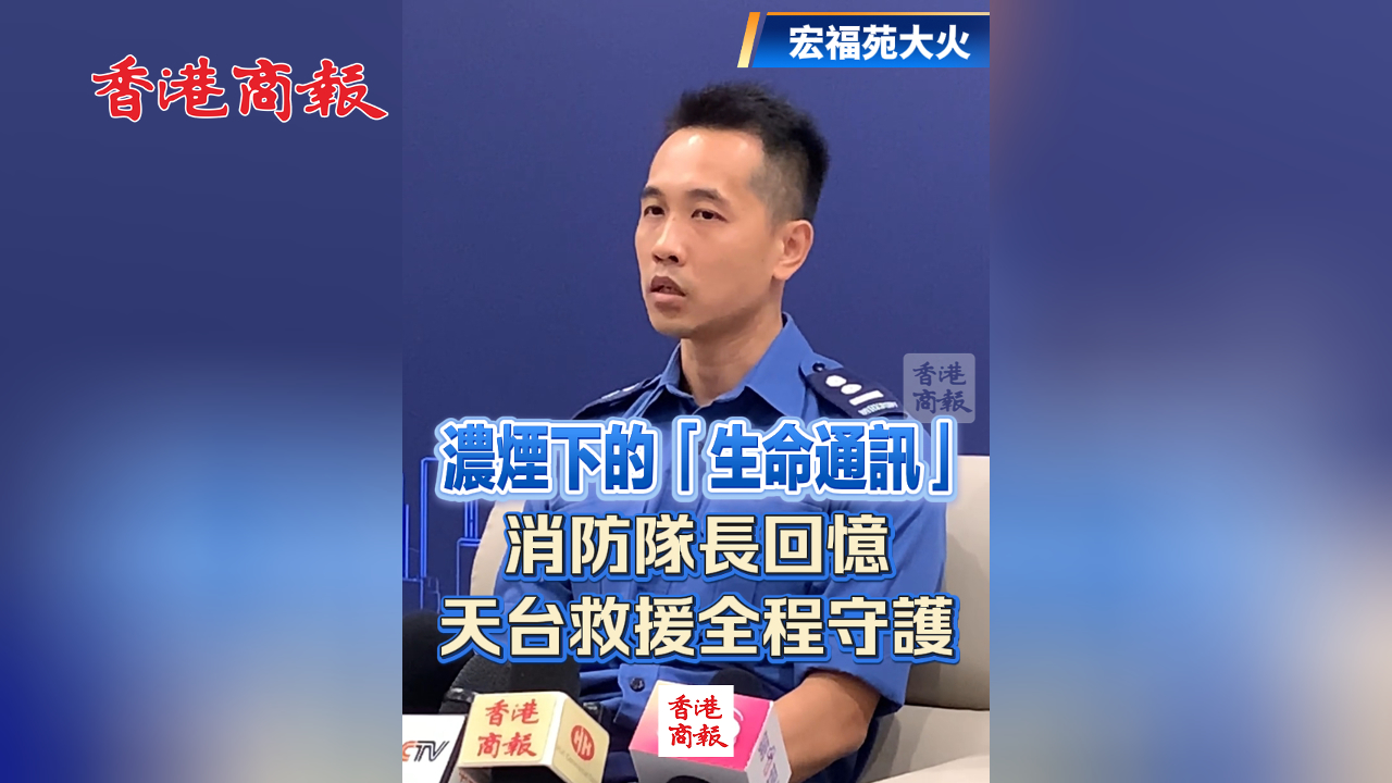 有片丨【宏福苑大火】濃煙下的「生命通訊」 消防隊(duì)長(zhǎng)回憶天臺(tái)救援全程守護(hù)