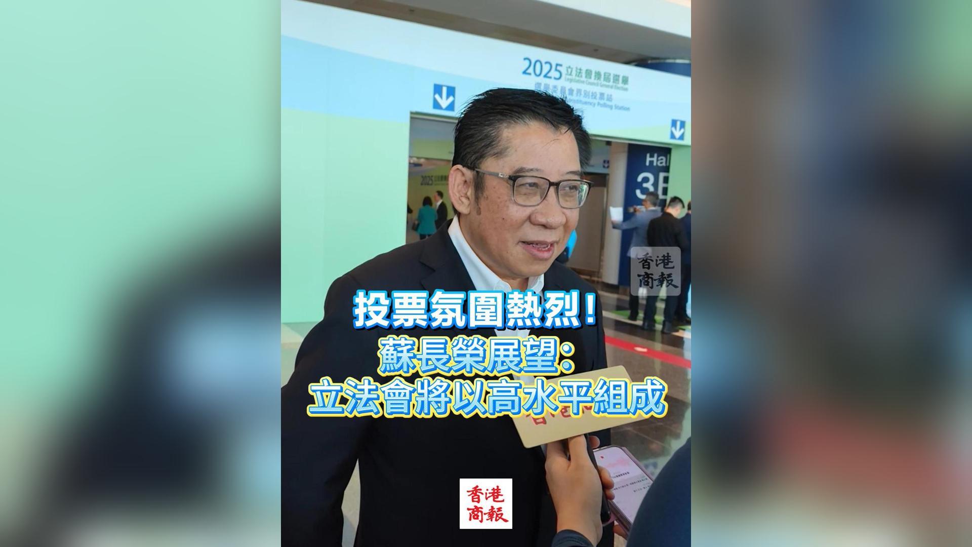 有片丨投票氛圍熱烈！蘇長(zhǎng)榮展望：立法會(huì)將以高水平組成
