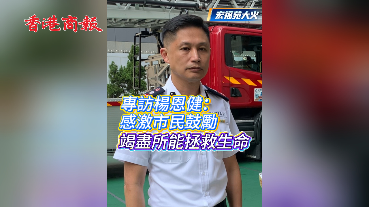 有片丨【宏福苑大火】專訪楊恩健：感激市民鼓勵(lì) 竭盡所能拯救生命