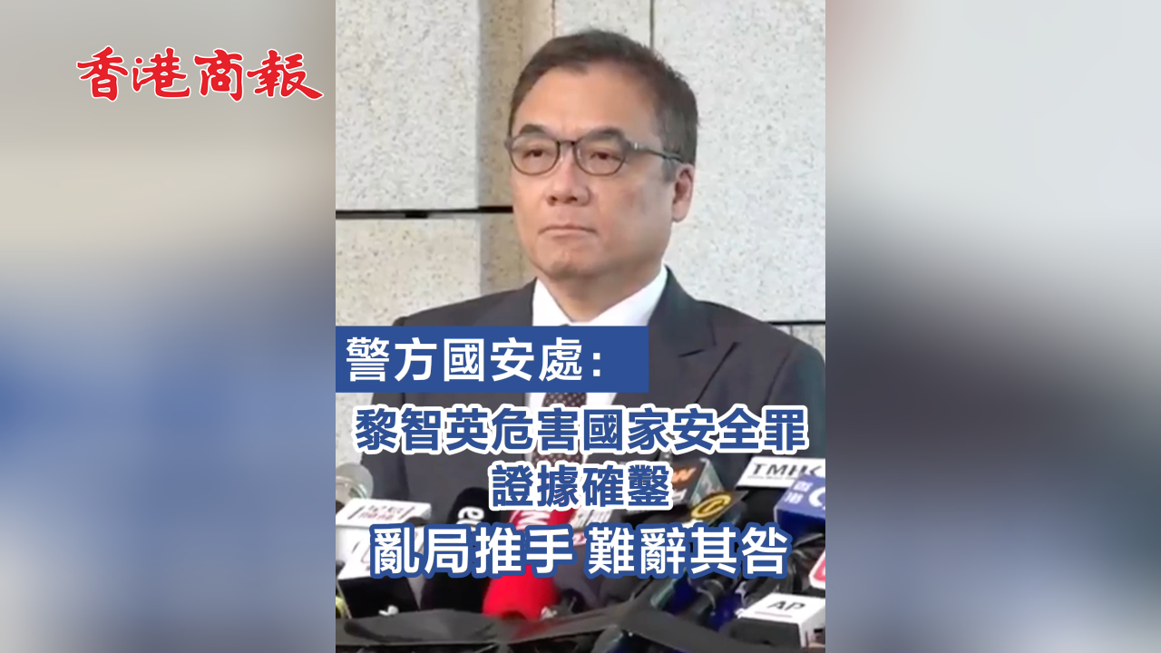 有片丨【黎智英案判決】警方國(guó)安處：黎智英危害國(guó)家安全罪證據(jù)確鑿 亂局推手 難辭其咎