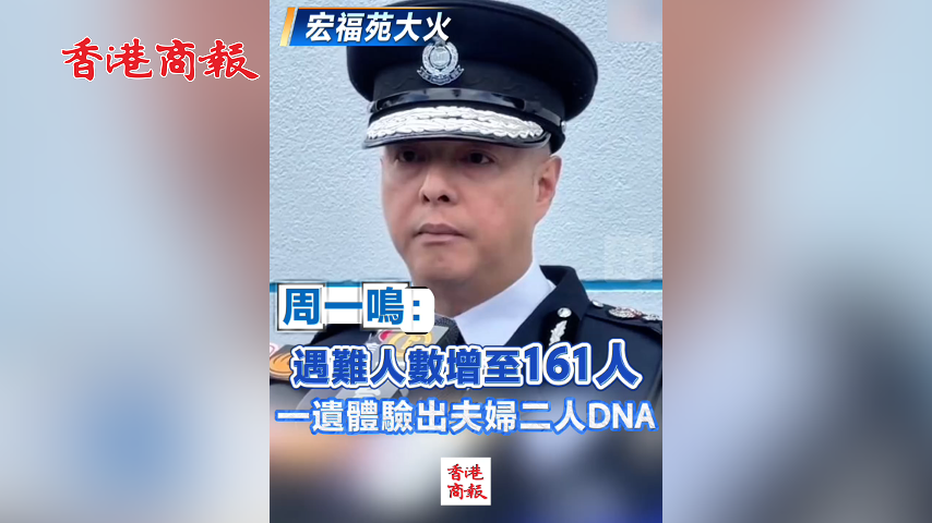 有片丨【宏福苑大火】周一鳴：遇難人數(shù)增至161人 一遺體驗(yàn)出夫婦二人DNA